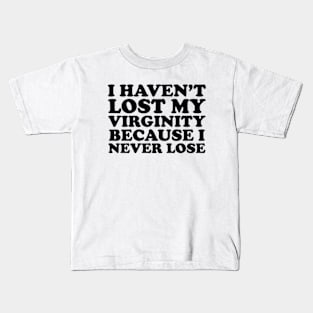 I Haven't Lost My Virginity Because I Never Lose Kids T-Shirt